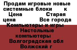 Продам игровые новые системные блоки 25-95к › Цена ­ 25 000 › Старая цена ­ 27 000 - Все города Компьютеры и игры » Настольные компьютеры   . Волгоградская обл.,Волжский г.